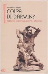 Colpa di Darwin? Razzismo, eugenetica, guerra e altri mali Colpa di Darwin? Razzismo, eugenetica, guerra e altri mali