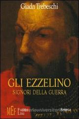 Gli Ezzelino, signori della guerra. Le vicende della dinastia degli Ezzelino da Romano Gli Ezzelino, signori della guerra. Le vicende della dinastia degli Ezzelino da Romano
