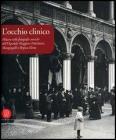 L' occhio clinico. Milano nelle fotografie storiche dell'Ospedale maggiore Policlinico, Mangiagalli e Regina Elena. Catalogo della mostra