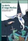 La storia di mago Merlino. Vicende, magie, incantesimi del maestro di re Art�