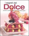 I segreti del dolce. Tecniche e ricette per realizzare in casa dessert golosi