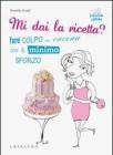 Mi dai la ricetta? Fare colpo in cucina con il minimo sforzo. eBook