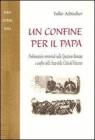 Un confine per il papa. Problematiche territoriali nella questione romana e confine dello Stato della Citt� del Vaticano