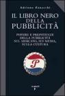 Il libro nero della pubblicit�. Potere e prepotenze della pubblicit� sul mercato, sui media, sulla cultura
