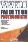 Fai di te un protagonista. Come decidere la propria strada verso il successo e raggiungerlo