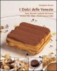 I dolci delle Venezie. Torte, biscotti e golosit� del Veneto, Trentino Alto Adige e Friuli Venezia Giulia