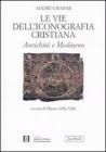 Le vie dell'iconografia cristiana. Antichit� e medioevo
