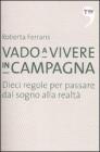 Vado a vivere in campagna. Dieci regole per passare dal sogno alla realt�