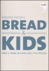 Bread & kids. Fare il pane in casa con i pi� piccoli