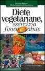 Diete vegetariane, esercizio fisico e salute. eBook