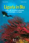 Liguria in blu. Guida alle immersioni subacquee da Ventimiglia a La Spezia
