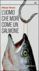 Luomo che mor� come un salmone. eBook