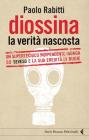 Diossina. La verit� nascosta. Un supertecnico indipendente indaga su Seveso e la sua eredit� di bugie