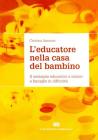 L' educatore nella casa del bambino. Il sostegno educativo a minori e famiglie in difficolt�