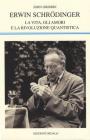 Erwin Schr�dinger. La vita, gli amori e la rivoluzione quantistica