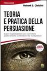 Teoria e pratica della persuasione. Capire la persuasione per esercitarla positivamente e difendersi dai manipolatori