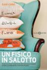 Il fisico in salotto. Scoprire i principi fondamentali della fisica senza stancare la mente, scambiando due chiacchiere fra amici