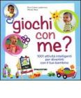 Giochi con me? 1001 attivit� intelligenti per divertirti con il tuo bambino