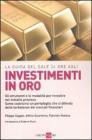 La guida del Sole 24 Ore agli investimenti in oro. Gli strumenti e le modalit� per investire nel metallo prezioso. Come costruirsi un portafoglio...