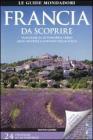Francia da scoprire. Viaggiare in automobile verso mete insolite e lontane dalla folla. Con carta stradale 1:1.800.000