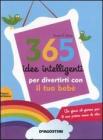 365 idee intelligenti per divertirti con il tuo beb�