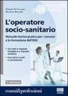 L' operatore socio-sanitario. Manuale teorico pratico per i concorsi e la formazione professionale dell'OSS
