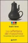 La caffettiera del masochista. Psicopatologia degli oggetti quotidiani