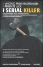 I serial killer. Il volto segreto degli assassini seriali: chi sono e cosa pensano? Come e perch� uccidono? La riabilitazione � possibile?