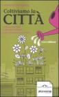 Coltiviamo la citt�. Orti da balcone e giardini urbani per contadini senza terra. eBook