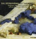 Dal divisionismo all'informale. Tradizione, visionariet� e geometria nell'arte in Piemonte 1880-1960. Catalogo della mostra (Acqui Terme, 2001)