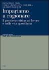 Impariamo a ragionare. Il pensiero critico sul lavoro e nella vita quotidiana