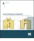 Casa, tecnologia, ambiente. Architetture e prestazioni ambientali per la residenza comtemporanea. Con 101 esempi di case isolate di piccole dimensioni