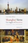 Shanghai Siena. Un viaggio nell'incertezza. Ediz. italiana e inglese