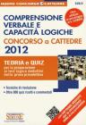 Comprensione verbale e capacit� logiche. Concorso a Cattedre 2012. Teoria e quiz... Con espansione online