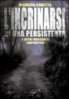 L' incrinarsi di una persistenza e altri racconti fantastici