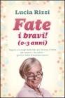Fate i bravi! (0-3 anni). Regole e consigli dalla tata pi� famosa dItalia per essere, da subito, genitori felici di bambini sereni. eBook