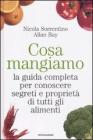 Cosa mangiamo. La guida completa per conoscere segreti e propriet� di tutti gli alimenti