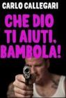 Che Dio ti aiuti, Bambola! Uno sbirro, un nano e un tossico in mezzo ai casini. eBook