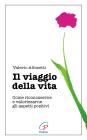 Il viaggio della vita. Come riconoscerne e valorizzarne gli aspetti positivi