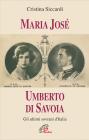Maria Jos�. Umberto di Savoia. Gli ultimi sovrani d'Italia