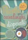 Ricette per casalinghi disperati