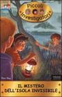 Il mistero dell'isola invisibile. Piccoli investigatori vol.6