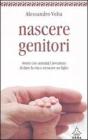 Nascere genitori. Vivere con serenit� l'avventura di dare la vita e cresce un figlio