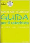 Sarete miei testimoni. Guida per il catechista. La vita, un viaggio