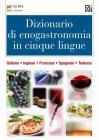 Dizionario di enogastronomia in cinque lingue. Italiano, inglese, francese, spagnolo, tedesco