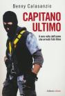 Capitano Ultimo. Il vero volto dell'uomo che arrest� Tot� Riina