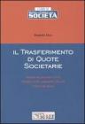 Il trasferimento di quote societarie. Societ� di persone e S.r.l. Profili civili, contabili e fiscali. Criteri di stima