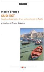 Sud est. Vagabondaggi estivi di un settentrionale in Puglia Sud est. Vagabondaggi estivi di un settentrionale in Puglia