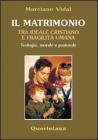 Il matrimonio tra ideale cristiano e fragilit� umana. Teologia, morale e pastorale