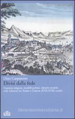 Divisi dalla fede. Frontiere religiose, modelli politici, identit� storiche nelle relazioni tra Torino e Ginevra (XVII-XVIII secolo)